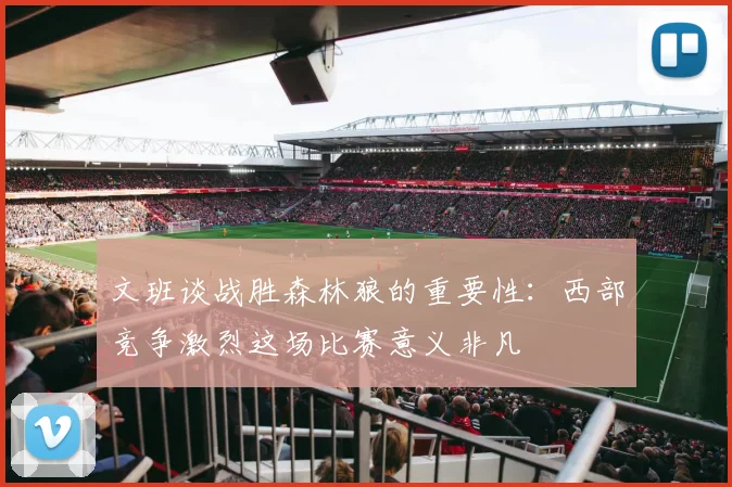 文班谈战胜森林狼的重要性：西部竞争激烈这场比赛意义非凡
