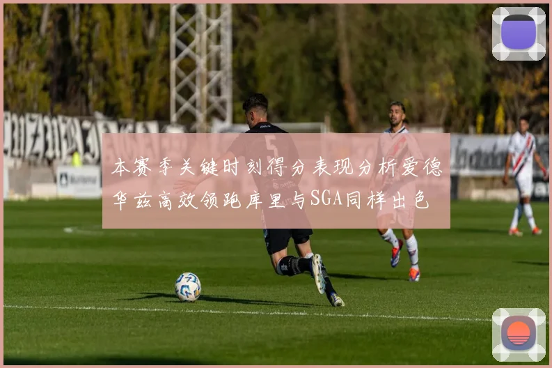 本赛季关键时刻得分表现分析爱德华兹高效领跑库里与SGA同样出色