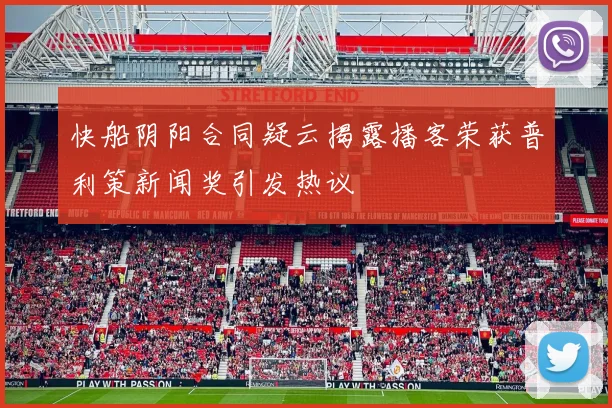 快船阴阳合同疑云揭露播客荣获普利策新闻奖引发热议