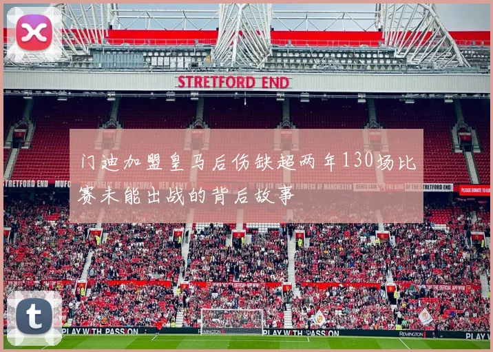 门迪加盟皇马后伤缺超两年130场比赛未能出战的背后故事